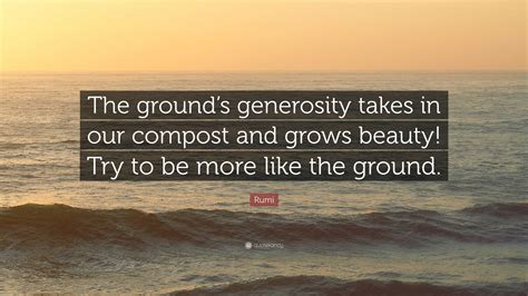 Rumi Quote “the Grounds Generosity Takes In Our Compost And Grows