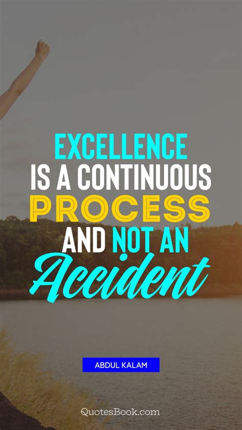 Excellence Is A Continuous Process And Not An Accident Quote By