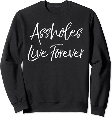 Funny Gag T Sarcasm Saying Cute Assholes Live Forever Sweatshirt Clothing