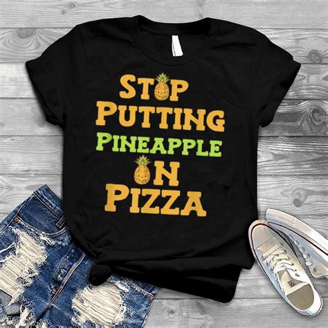 Stopp Putting Pineapple On Pizza Pineapple Pizza T Shirt