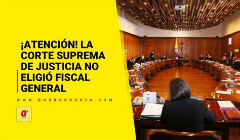 Atención La Corte Suprema de Justicia no eligió fiscal general