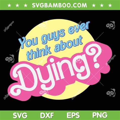 You Guys Ever Think About Dying Svg Barbie Dying Joke Svg
