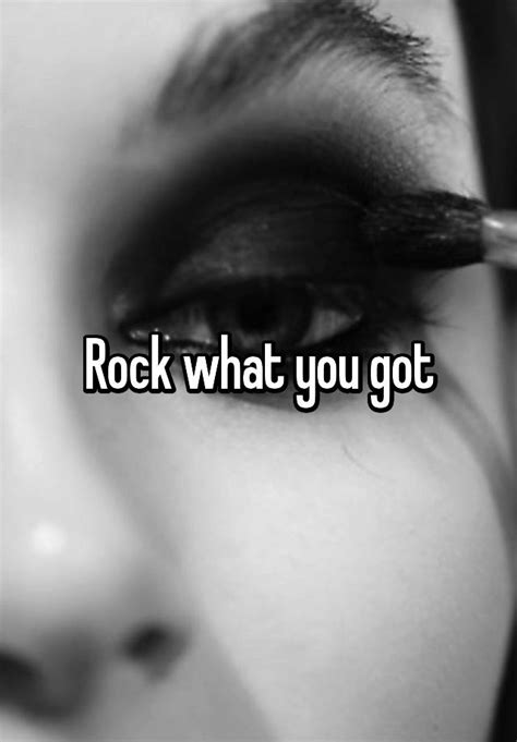 Rock What You Got