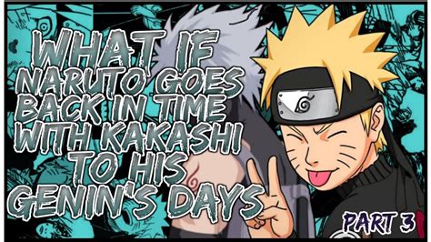 What If Naruto Goes Back In Time With Kakashi To His Genin Days Part