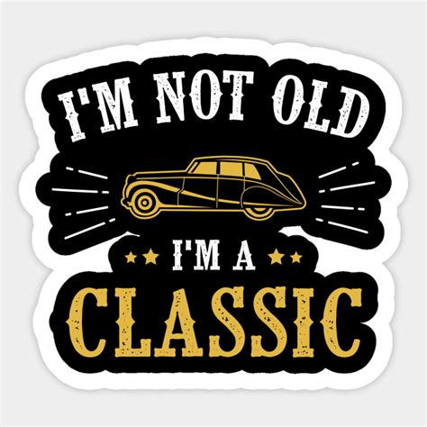 Im Not Old Im A Classic Classic Cars Sticker Teepublic
