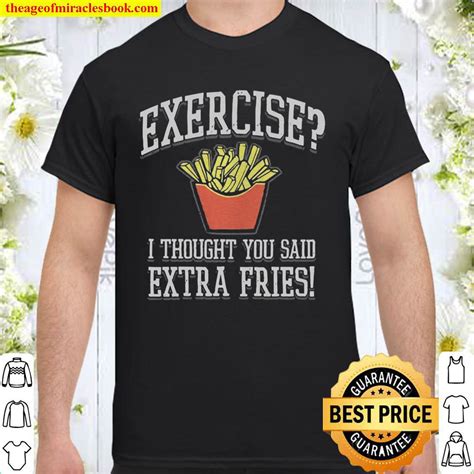 Official Exercise I Thought You Said Extra Fries Shirt