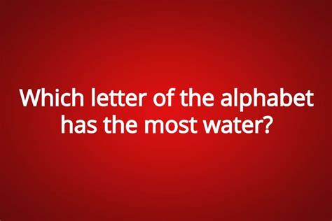 Which Letter Of The Alphabet Has The Most Water Riddle Answer