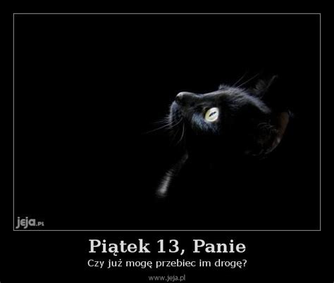 Maybe you would like to learn more about one of these? Piątek 13, Panie - obrazki Jeja.pl