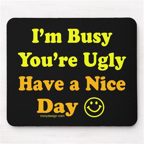 Im Busy Youre Ugly Have A Nice Day Popular Funny Saying T Shirts And