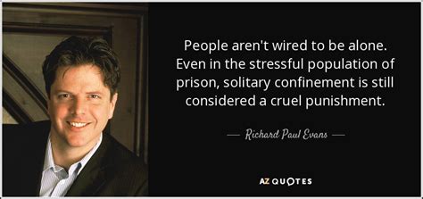 We may be wired differently as men and women, but some needs are parallel human needs. Richard Paul Evans quote: People aren't wired to be alone. Even in the stressful...