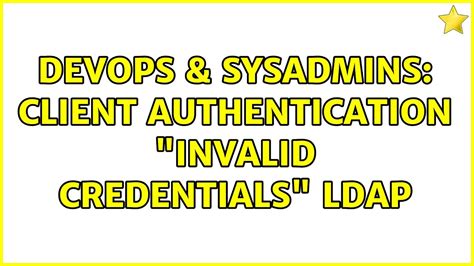 DevOps SysAdmins Client Authentication Invalid Credentials LDAP Solutions YouTube