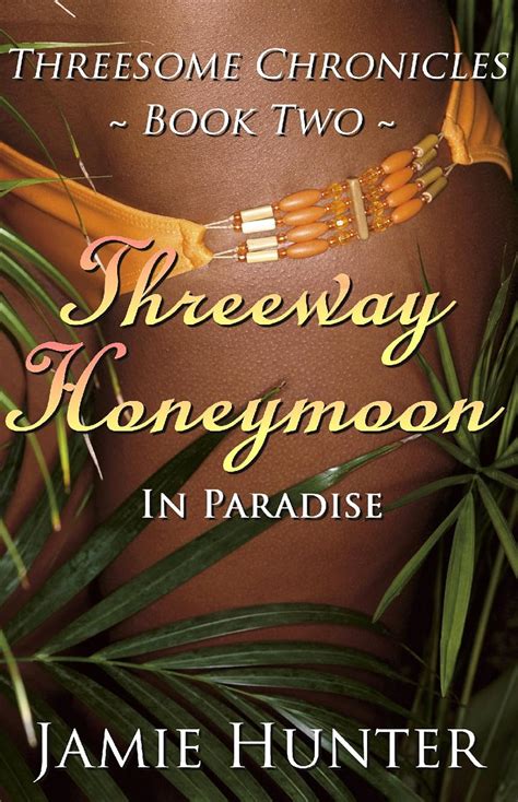 threeway honeymoon in paradise threesome chronicles book two kindle edition by hunter