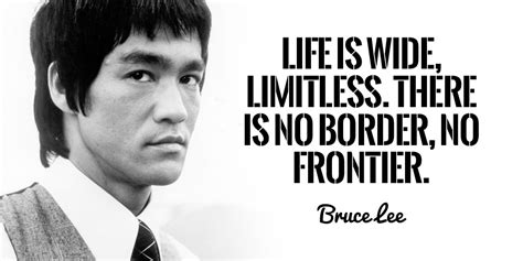 Life Is Wide Limitless There Is No Border No Frontier Bruce Lee