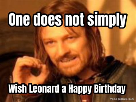 One Does Not Simply Wish Leonard A Happy Birthday Meme Generator