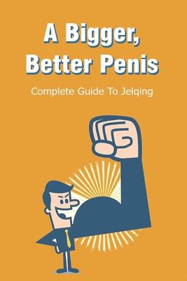 A Bigger Better Penis Complete Guide To Jelqing How To Get Better In Bed For Guys By Noel