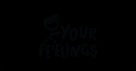 F Your Feelings Funny Saying Meme Feelings Posters And Art Prints