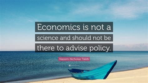 Nassim Nicholas Taleb Quote “economics Is Not A Science And Should Not
