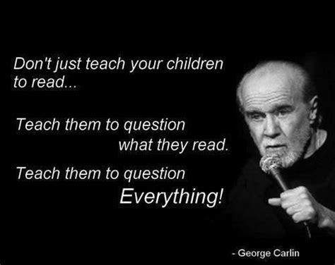 Teach Them To Question Everything George Carlin Question Everything