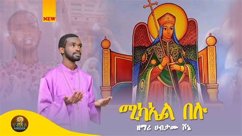 ሚካኤል በሉ ዘማሪ ሀብታሙ ሾኔ Mikael Mezmur Ethiopian Orthodox Mezmur