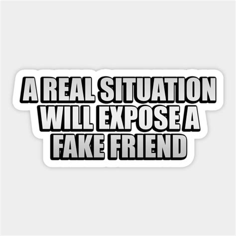 A Real Situation Will Expose A Fake Friend Friends Sticker Teepublic