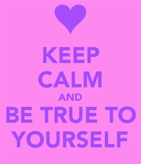 Keep Calm And Be True To Yourself Calm Be True To Yourself