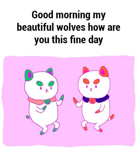 Good Morning My Beautiful Wolves How Are You This ﬁne Day Ifunny