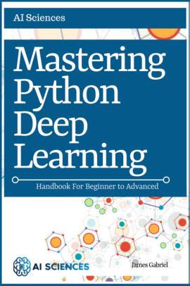 Mastering Python Deep Learning By AI Sciences Publishing James Gabriel NOOK Book EBook