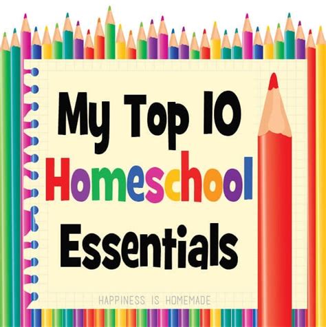 My Top 10 Homeschool Essentials Happiness Is Homemade