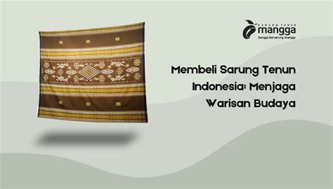 Membeli Sarung Tenun Indonesia Menjaga Warisan Budaya Sarung Mangga