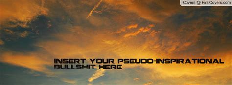 It's been a while since i've posted here. Insert your pseudo-inspirational BULLSHIT here Facebook Quote Cover #28444