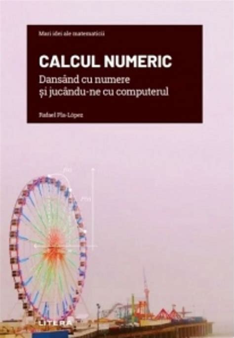Volumul 35 Mari Idei Ale Matematicii Calcul Numeric Dansand Cu