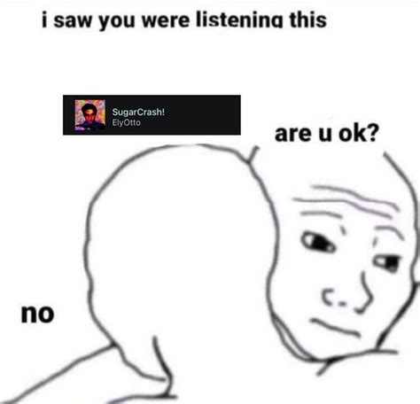 A Meme With The Caption Saying I Saw You Were Listening This Are U Ok No