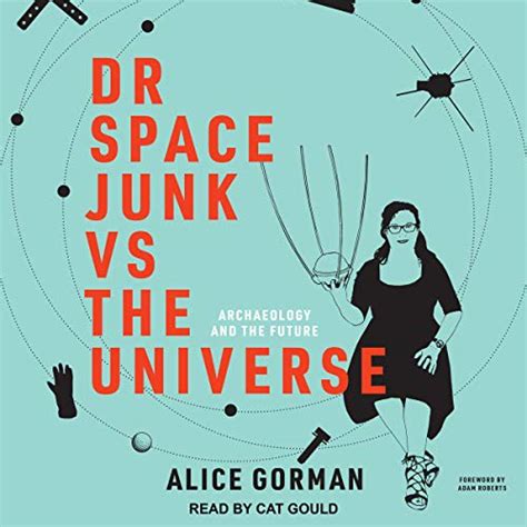 Dr Space Junk Vs The Universe Archaeology And The Future