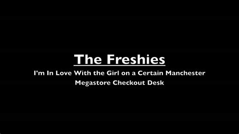 The Freshies I M In Love With The Girl On A Certain Manchester Megastore Checkout Desk Youtube