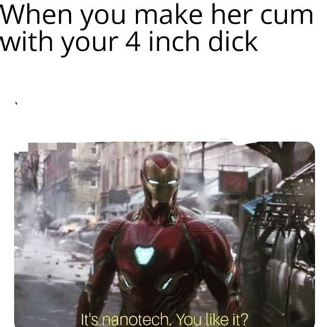 When You Make Her Cum With Your 4 Inch Dick Its Nanotech You Like It