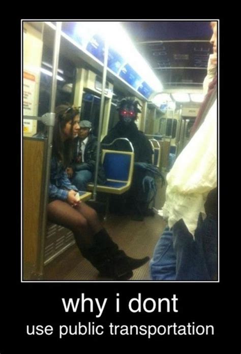 Why I Dont Use Public Transport Demotivational Posters Funny Scary Funny Funny Quotes