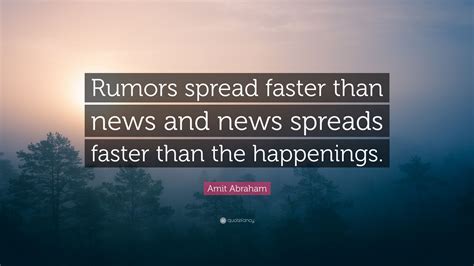 Amit Abraham Quote “rumors Spread Faster Than News And News Spreads