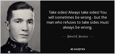 Robert A Heinlein Quote Take Sides Always Take Sides You Will