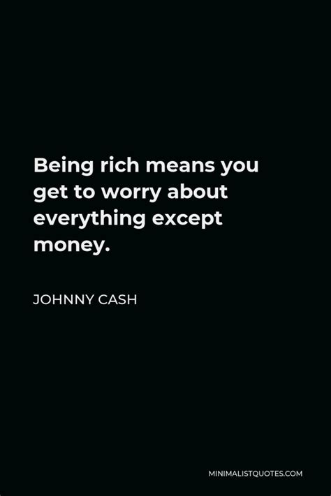 Johnny Cash Quote Being Rich Means You Get To Worry About Everything