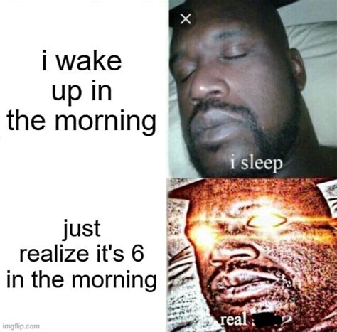 I Wake Up Real Imgflip