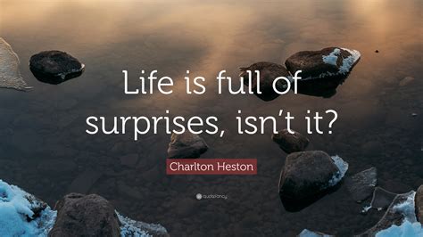 Charlton Heston Quote Life Is Full Of Surprises Isnt It