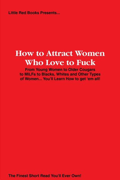 How To Attract Women Who Love To Fuck From Young Women To Older Cougars To Milfs To Blacks