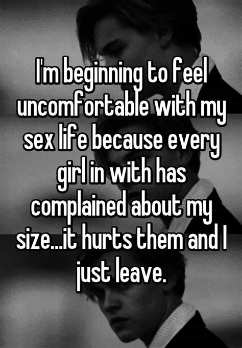 Im Beginning To Feel Uncomfortable With My Sex Life Because Every Girl In With Has Complained