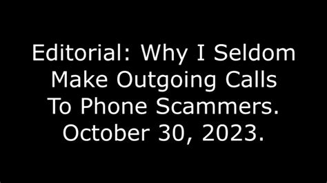 Editorial Why I Seldom Make Outgoing Calls To Phone Scammers October 30 2023 Youtube
