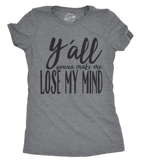 Yall Gonna Make Me Lose My Mind Womens Tshirt Sassy Shirts T Shirts With Sayings Funny Shirts