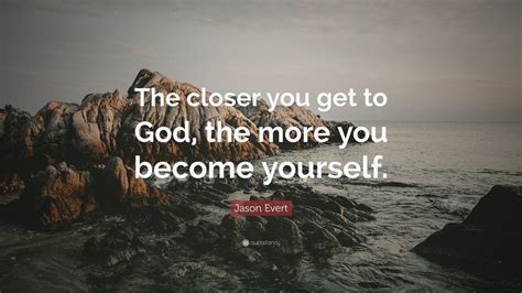 #5 call out to god in the spirit of his truth. Jason Evert Quote: "The closer you get to God, the more ...