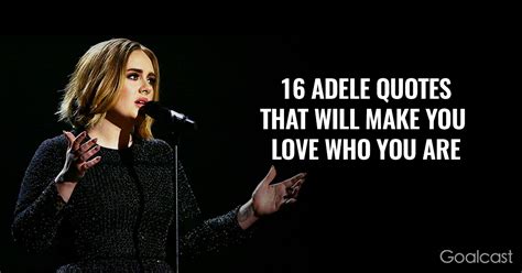 16 Adele Quotes That Will Make You Love Who You Are Goalcast
