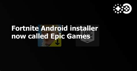 Fortnite Android Installer Now Called Epic Games Game World Observer