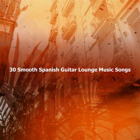 30 Smooth Spanish Guitar Lounge Music Songs Album By Spanish Guitar Lounge Music Spotify