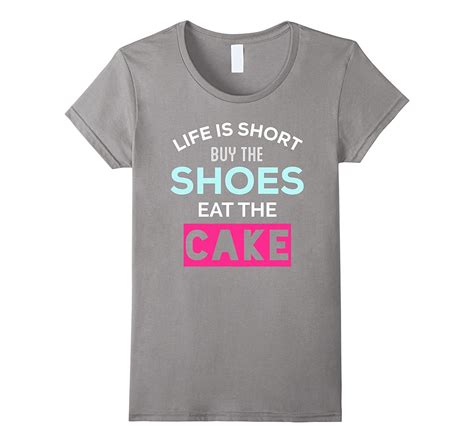 Life Is Short Buy The Shoes Eat Cake T Shirt 4lvs